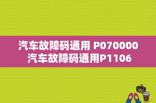 汽车故障码通用 P070000 汽车故障码通用P1106