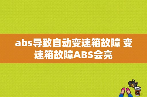 abs导致自动变速箱故障 变速箱故障ABS会亮