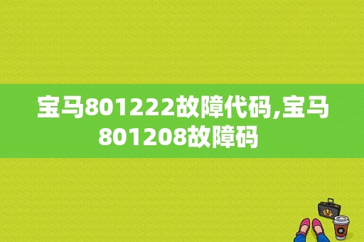 宝马801222故障代码,宝马801208故障码 