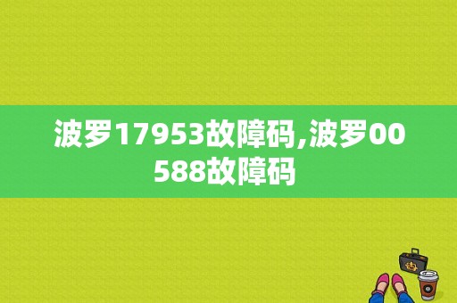 波罗17953故障码,波罗00588故障码 