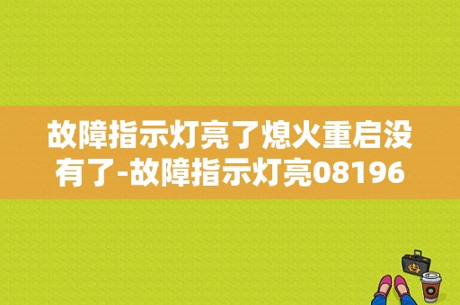 故障指示灯亮了熄火重启没有了-故障指示灯亮08196