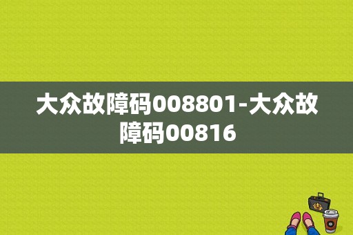 大众故障码008801-大众故障码00816