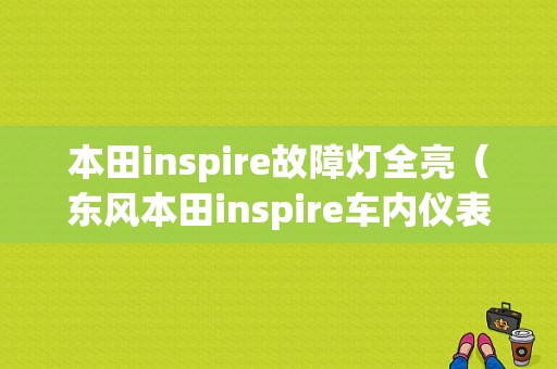 本田inspire故障灯全亮（东风本田inspire车内仪表盘指示灯）