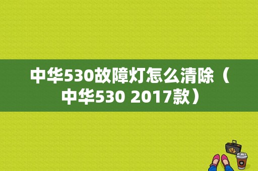 中华530故障灯怎么清除（中华530 2017款）