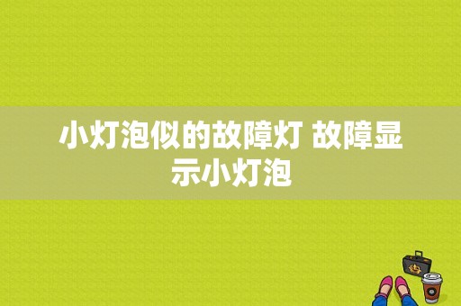 小灯泡似的故障灯 故障显示小灯泡